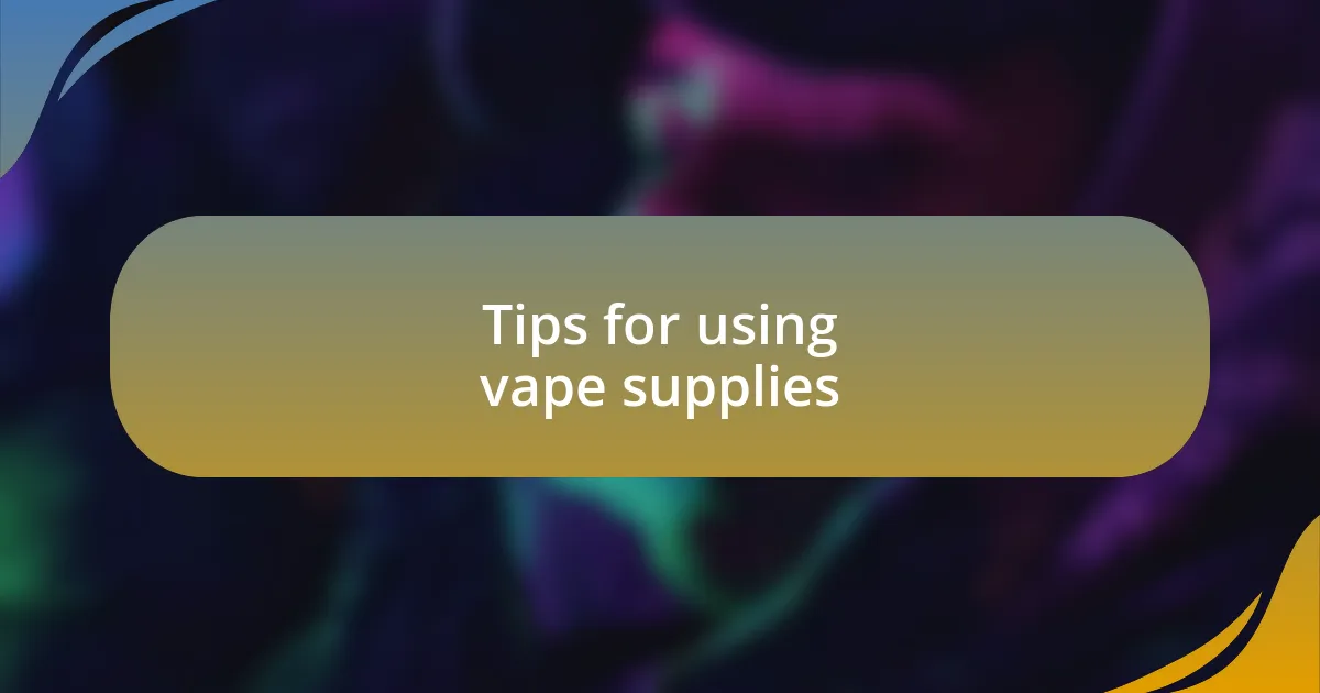 Tips for using vape supplies