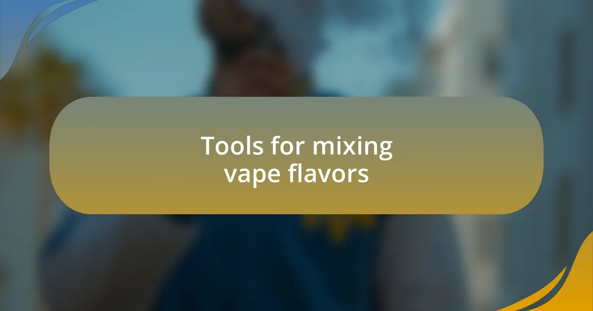 Tools for mixing vape flavors
