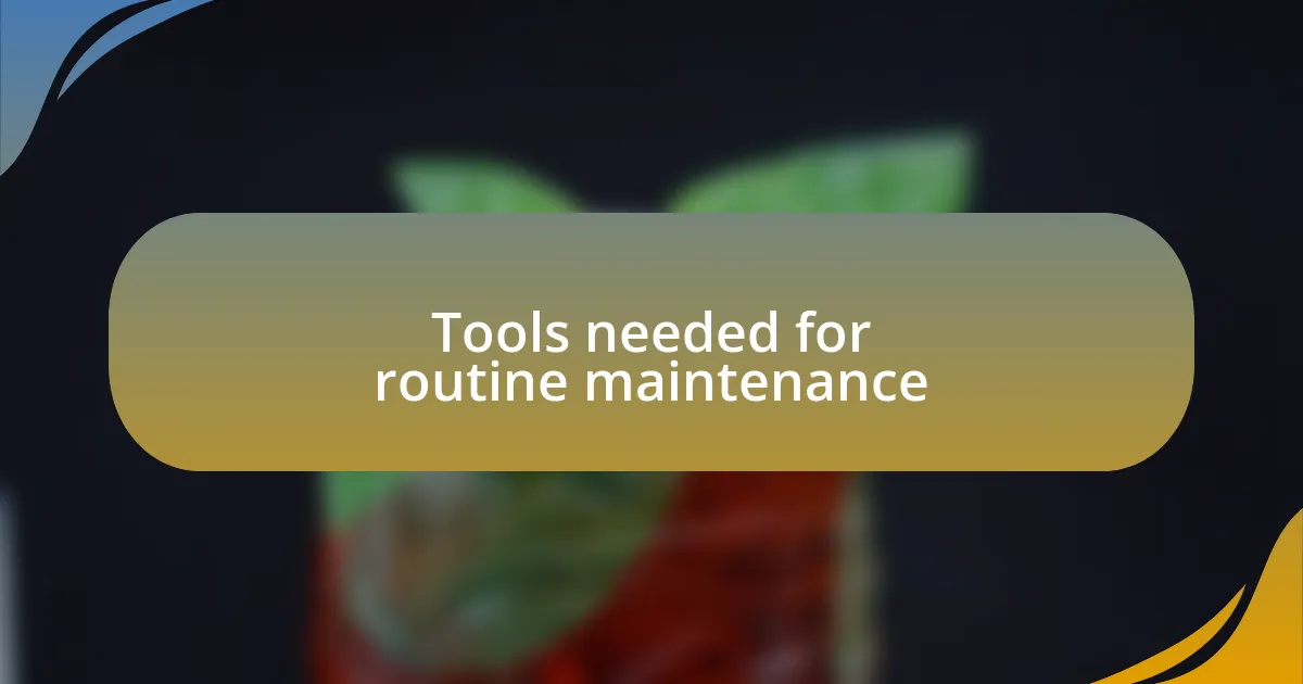 Tools needed for routine maintenance