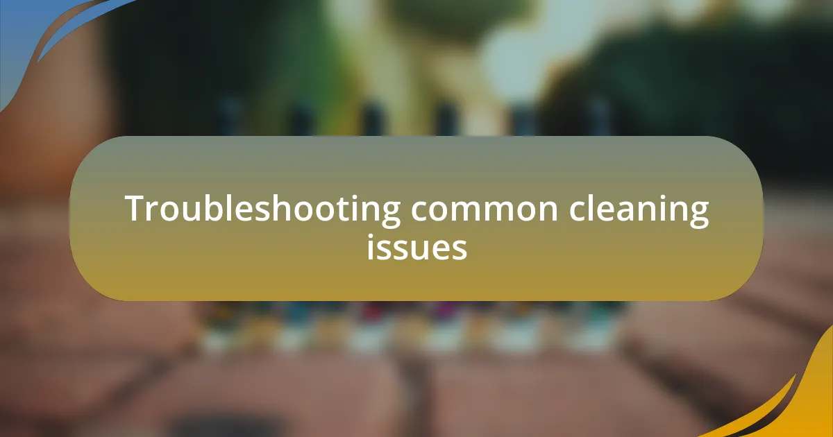 Troubleshooting common cleaning issues