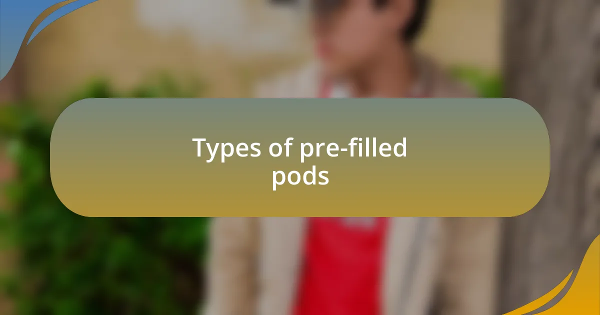 Types of pre-filled pods