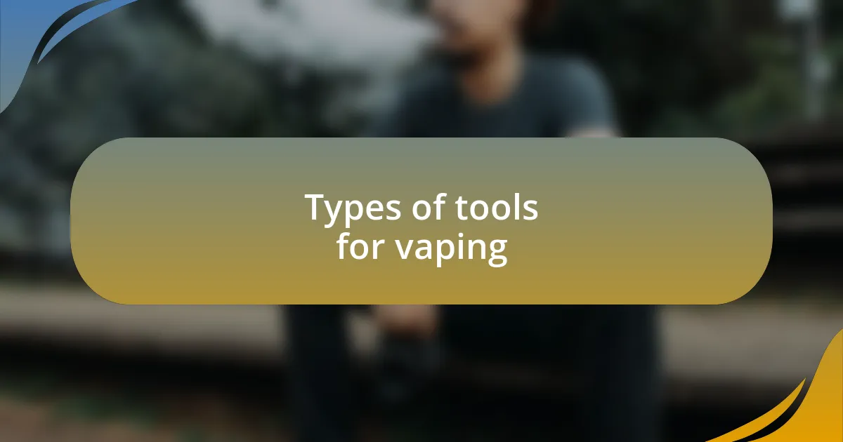 Types of tools for vaping