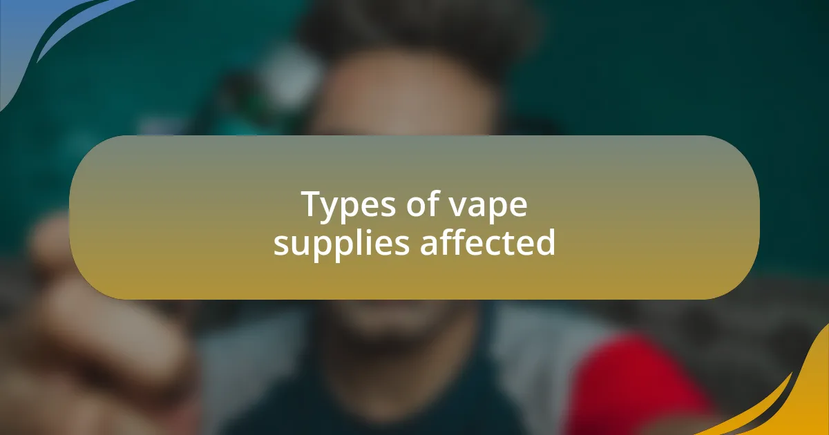 Types of vape supplies affected
