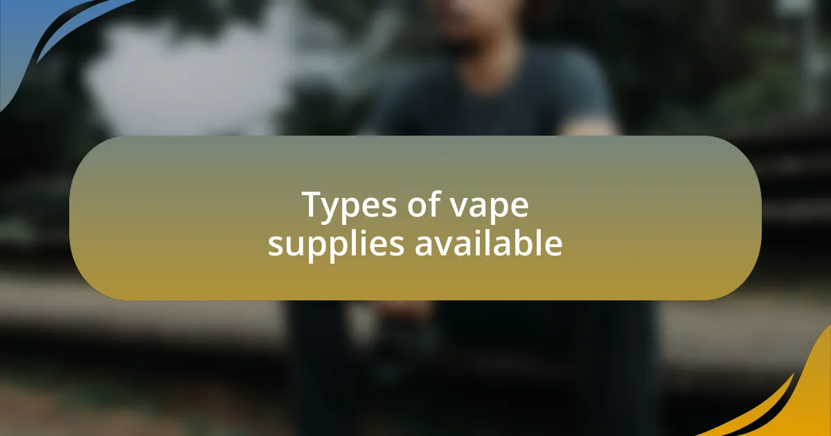 Types of vape supplies available