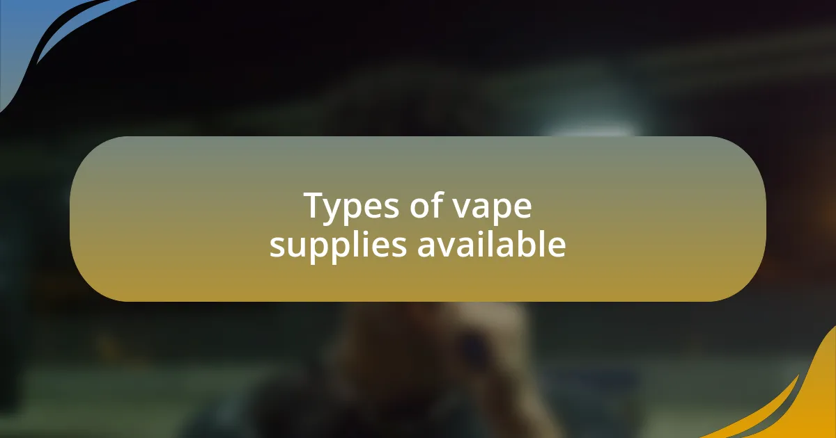 Types of vape supplies available