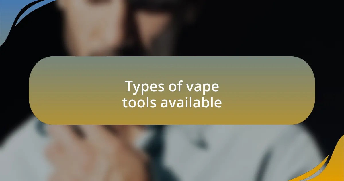 Types of vape tools available