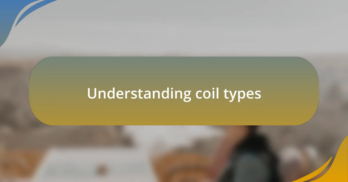 Understanding coil types