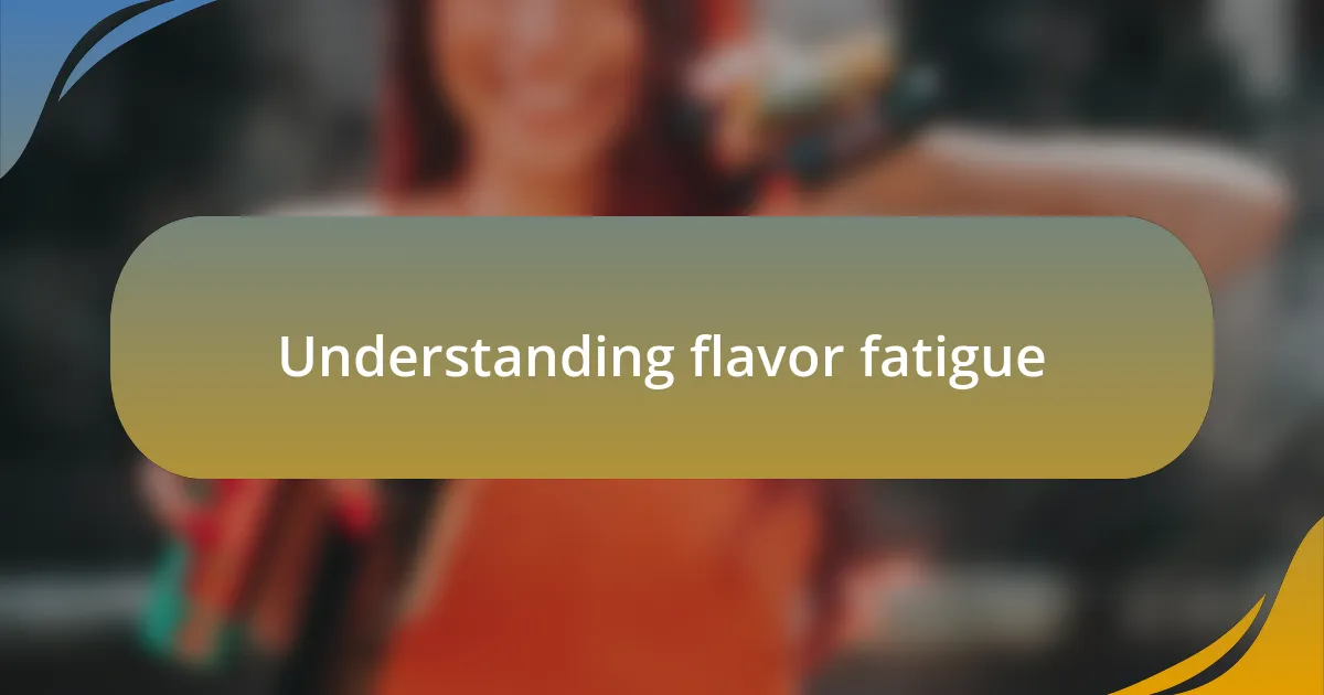 Understanding flavor fatigue