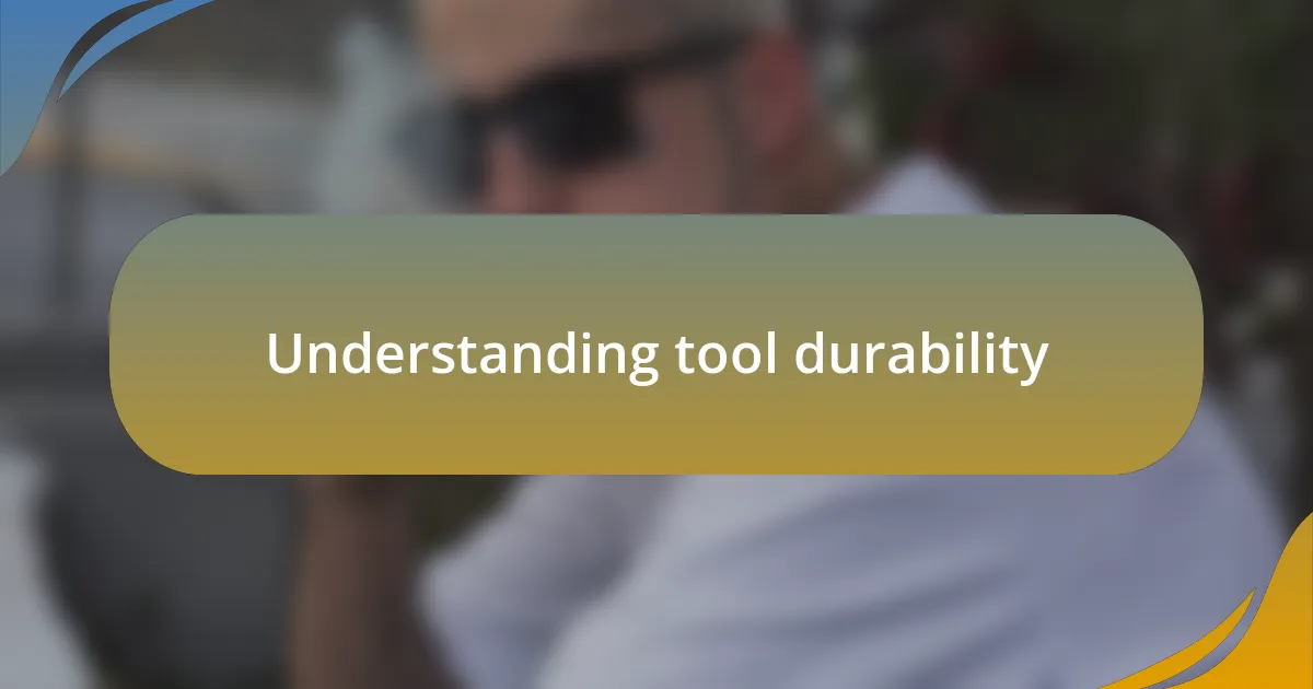 Understanding tool durability