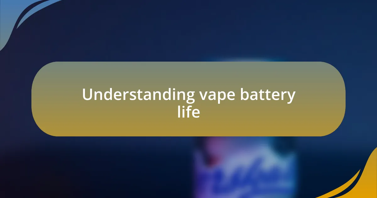 Understanding vape battery life
