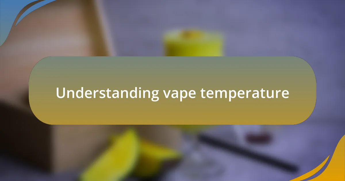 Understanding vape temperature