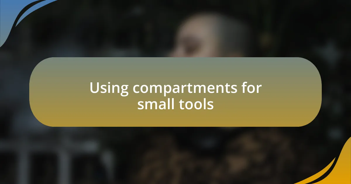 Using compartments for small tools