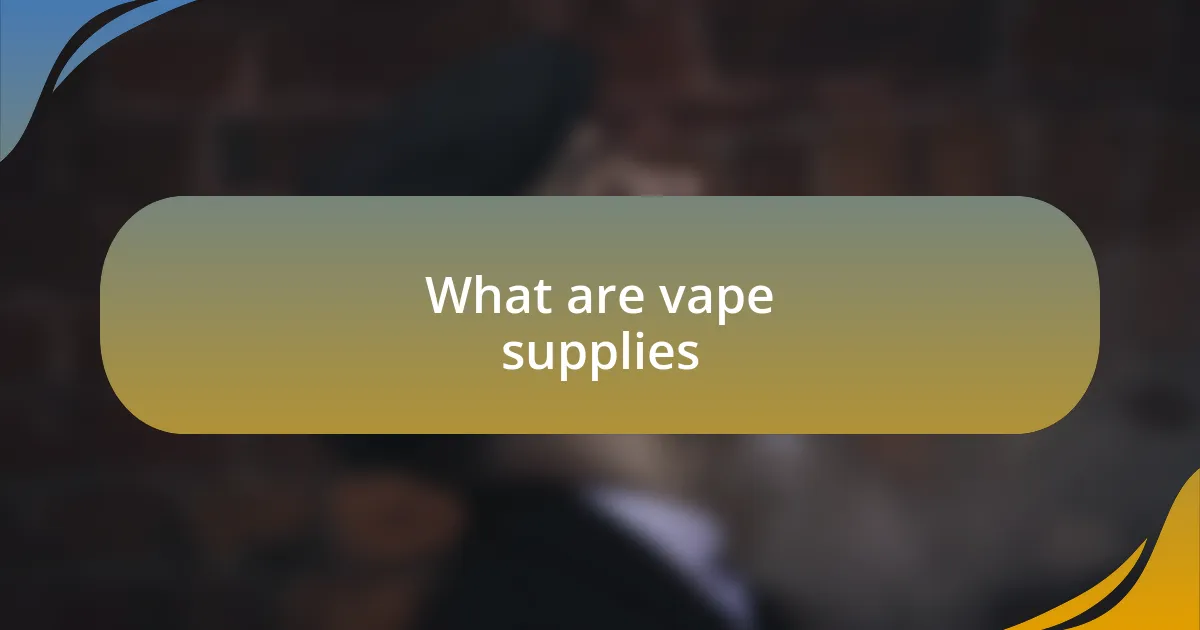What are vape supplies